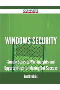 Windows Security - Simple Steps to Win, Insights and Opportunities for Maxing Out Success