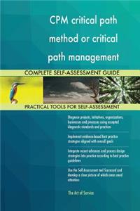 CPM critical path method or critical path management Complete Self-Assessment Guide
