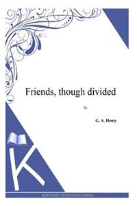Friends, though divided