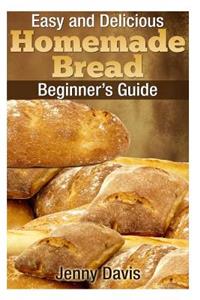 Easy and Delicious Homemade Bread: Beginner's Guide