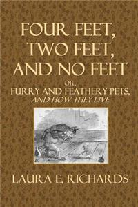 Four Feet, Two Feet, and No Feet: Or, Furry and Feathery Pets, and How They Live