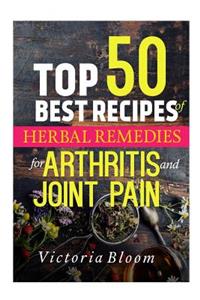 Top 50 Best Recipes of Herbal Remedies for Arthritis & Joint Pain