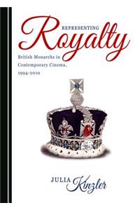 Representing Royalty: British Monarchs in Contemporary Cinema, 1994-2010