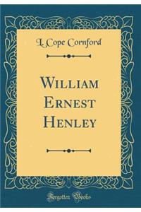 William Ernest Henley (Classic Reprint)