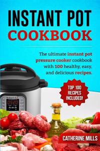 Instant Pot Cookbook: The Ultimate Instant Pot Pressure Cooker Cookbook with 100 Healthy, Easy, and Delicious Recipes