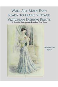 Wall Art Made Easy: Ready to Frame Vintage Victorian Fashion Prints: 30 Beautiful Illustrations to Transform Your Home