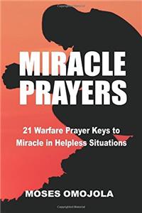 Miracle Prayers: 21 Warfare Prayer Keys to Miracle in Helpless Situations