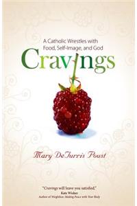 Cravings: A Catholic Wrestles with Food, Self-Image, and God: A Catholic Wrestles with Food, Self-Image, and God