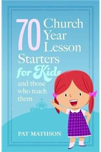70 Church Year Starters for Kids and Those Who Teach Them