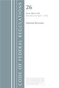 Code of Federal Regulations, Title 26 Internal Revenue 500-599, Revised as of April 1, 2018