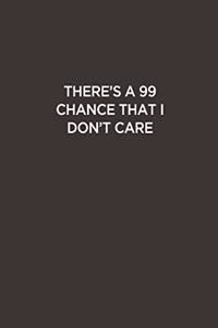 There's A 99 Chance that I don't Care