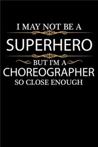 I May not be a Superhero but I'm a choreographer so close enough Graduation Journal 6 x 9 120 pages Graduate notebook