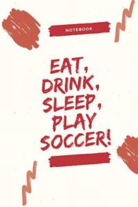 Eat, Drink, Sleep, Play Soccer!