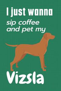 I just wanna sip coffee and pet my Vizsla