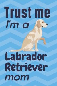 Trust me, I'm a Labrador Retriever mom