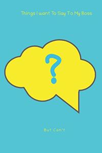 Things I Want To Say To My Boss But Can't