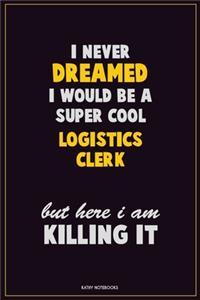 I Never Dreamed I would Be A Super Cool Logistics Clerk But Here I Am Killing It