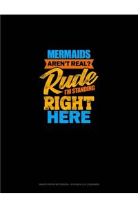 Mermaids Aren't Real? Rude, I'm Standing Right Here
