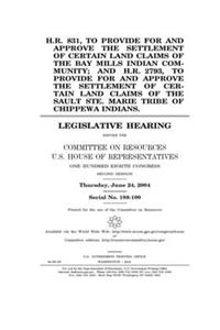 H.R. 831, to provide for and approve the settlement of certain land claims of the Bay Mills Indian Community; and H.R. 2793, to provide for and approve the settlement of cetain land claims of the Sault Ste. Marie Tribe of Chippewa Indians