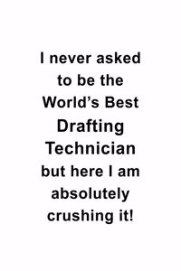 I Never Asked To Be The World's Best Drafting Technician But Here I Am Absolutely Crushing It