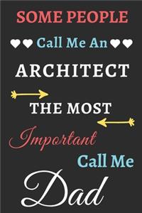 Some People Call Me An Architect The Most Important Call Me Dad