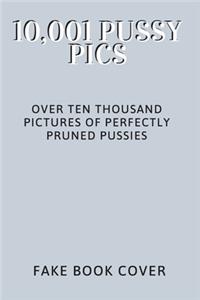 10,001 Pussy Pics - Over Ten Thousand Pictures of Perfectly Pruned Pussies - Fake Book Cover