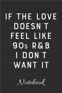 If The Love Doesn't Feel Like 90s R&B I Don't Want It Notebook
