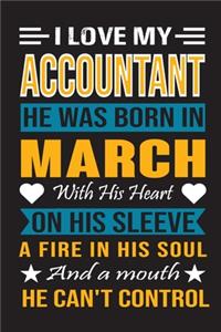 I Love My Accountant He Was Born In March With His Heart On His Sleeve A Fire In His Soul And A Mouth He Can't Control