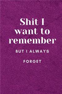 Shit I Want To Remember But I Always Forget