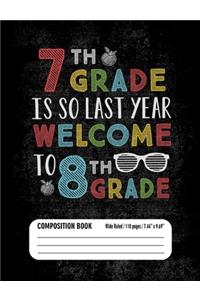 7th Grade Is So Last Year Welcome to 8th Grade Composition Book (Wide Ruled/ 110 pages/ 7.44x9.69)
