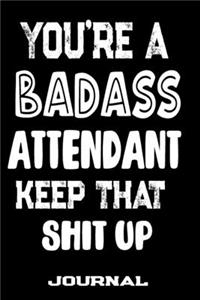 You're A Badass Attendant Keep That Shit Up