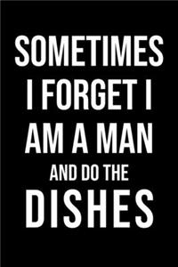 Sometimes I Forget I Am A Man And Do The Dishes
