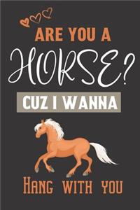Are you a Horse? Cuz i wanna hang with you