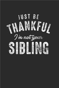 Just Be Thankful I'm Not Your Sibling