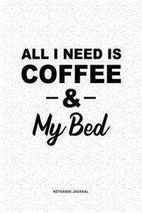 All I Need Is Coffee & My Bed