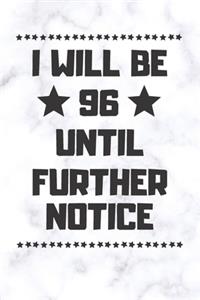 I will be 96 until further notice