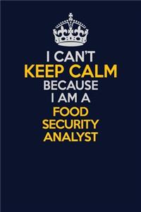 I Can't Keep Calm Because I Am A Food Security Analyst