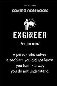 ENGINEER - A Person Who Solves A Problem You Did Not Know You Had In A Way You Do Not Understand - Coding Notebook