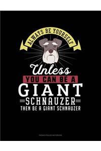 Always Be Yourself Unless You Can Be A Giant Schnauzer Then Be A Giant Schnauzer