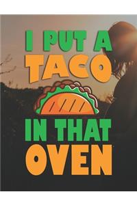 I Put A Taco In That Oven