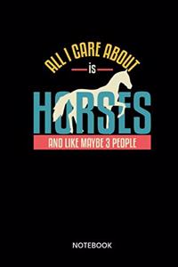 All I Care About Is Horses And Like Maybe 3 People Notebook