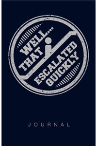 Well That Escalated Quickly Journal