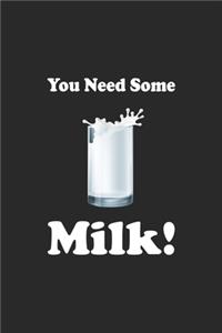 You Need Some Milk