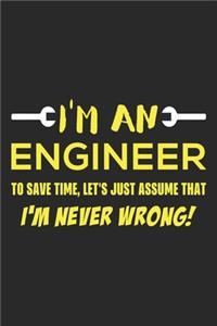 I'm An Engineer To Save Time, Let's Just Assume That I'm Never Wrong