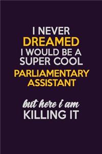 I Never Dreamed I Would Be A Super cool Parliamentary Assistant But Here I Am Killing It