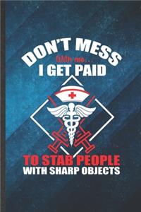 Don't Mess with Me I Get Paid to Stab People with Sharp Objects