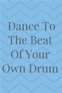Dance To The Beat Of Your Own Drum
