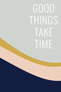 Good Things Take Time