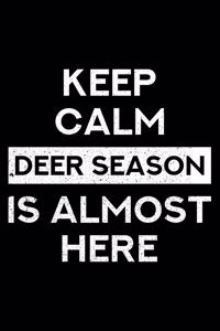 Keep Calm Deer Season Is Almost Here