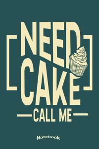 My Need Cake Call Me Notebook